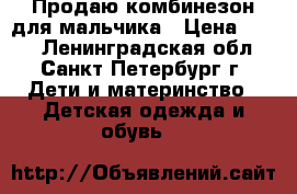 Продаю комбинезон для мальчика › Цена ­ 600 - Ленинградская обл., Санкт-Петербург г. Дети и материнство » Детская одежда и обувь   